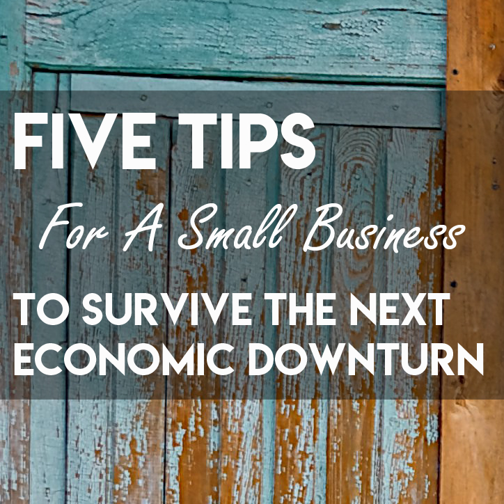 Five Tips for a small business to survive the next economic downturn